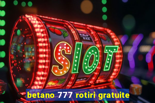 betano 777 rotiri gratuite